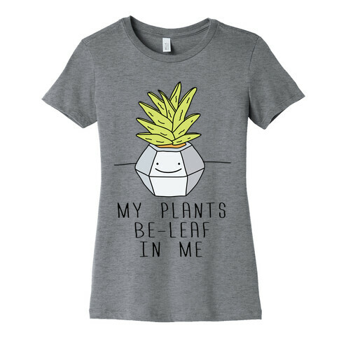 My Plants Be-Leaf In Me Womens T-Shirt