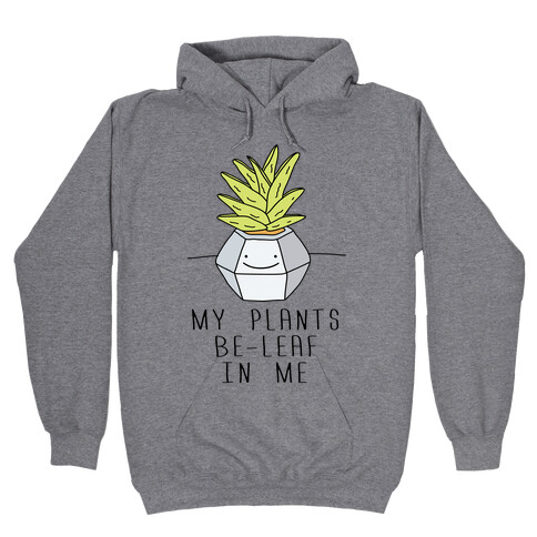 My Plants Be-Leaf In Me Hooded Sweatshirt