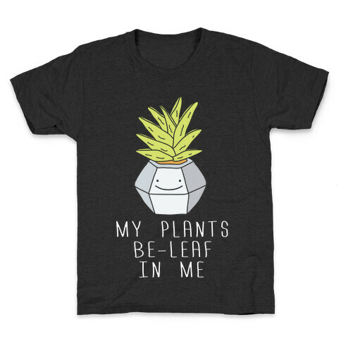 My Plants Be-Leaf In Me Kids T-Shirt