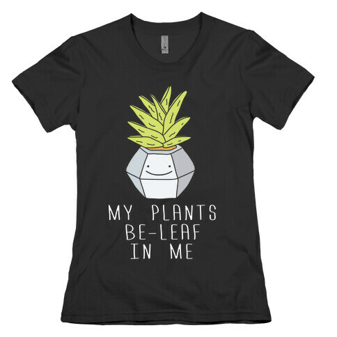 My Plants Be-Leaf In Me Womens T-Shirt