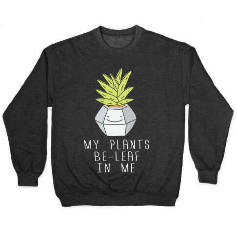 My Plants Be-Leaf In Me Pullover