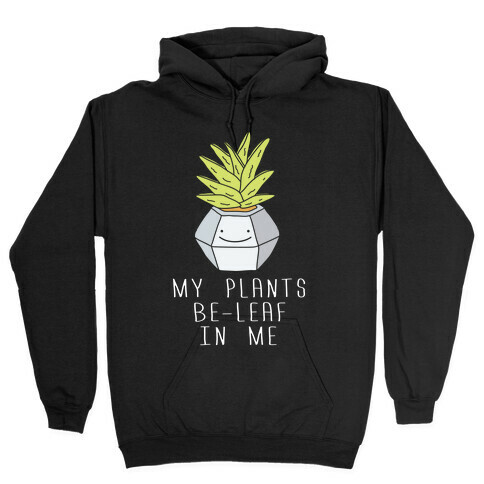 My Plants Be-Leaf In Me Hooded Sweatshirt