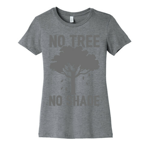 No Tree No Shade Womens T-Shirt