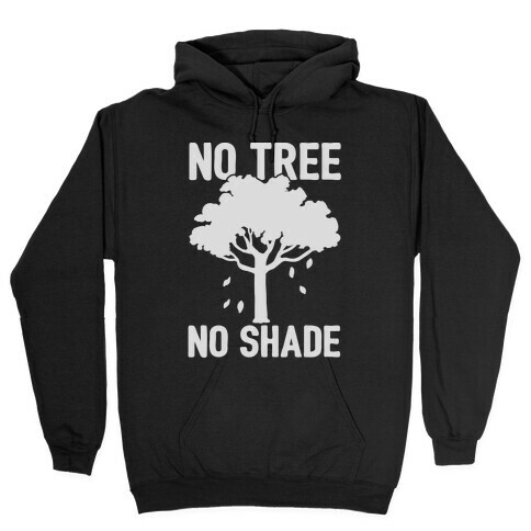 No Tree No Shade Hooded Sweatshirt