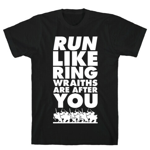 Run Like Ringwraiths Are After You T-Shirt