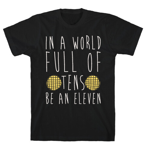 In A World Full of Tens Be an Eleven Parody White Print T-Shirt
