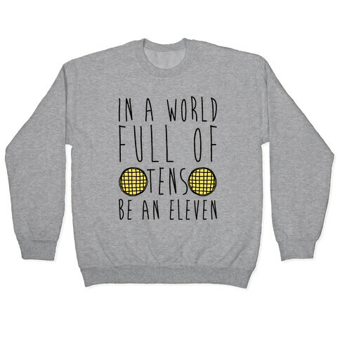 In a World Full of Tens Be an Eleven Parody Pullover