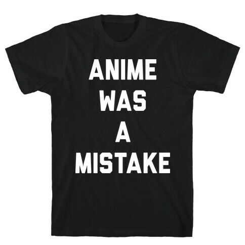 Anime Was A Mistake T-Shirt