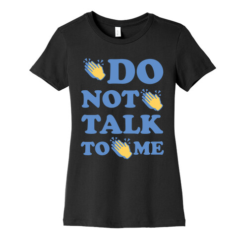 Do Not Talk To Me Womens T-Shirt