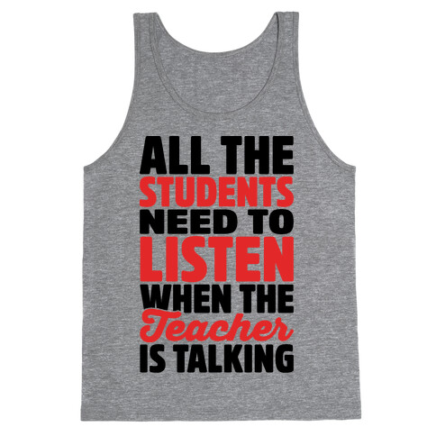 All The Students Need To Listen When The Teacher Is Talking Tank Top