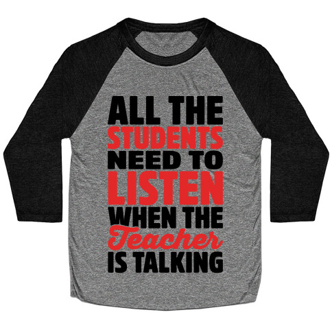 All The Students Need To Listen When The Teacher Is Talking Baseball Tee