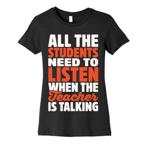 All The Students Need To Listen When The Teacher Is Talking White Print Womens T-Shirt