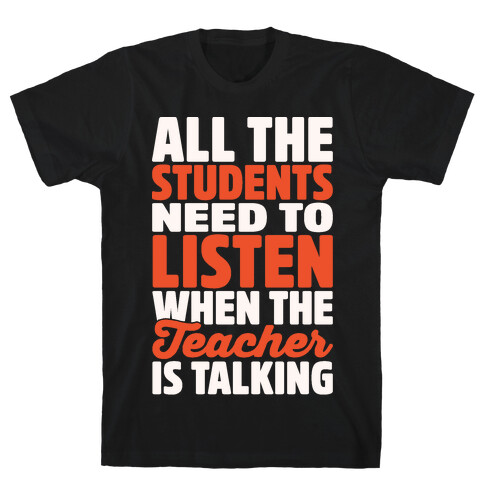 All The Students Need To Listen When The Teacher Is Talking White Print T-Shirt