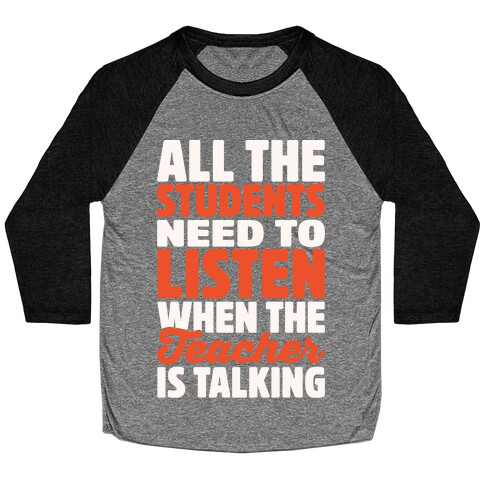 All The Students Need To Listen When The Teacher Is Talking White Print Baseball Tee