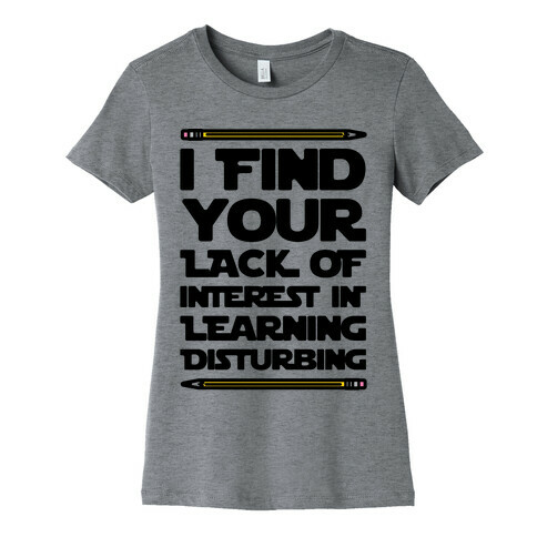 I Find Your Lack of Interest In Learning Disturbing Parody Womens T-Shirt