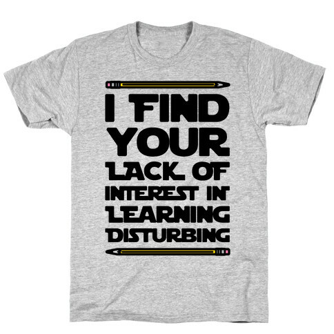 I Find Your Lack of Interest In Learning Disturbing Parody T-Shirt