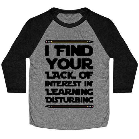 I Find Your Lack of Interest In Learning Disturbing Parody Baseball Tee