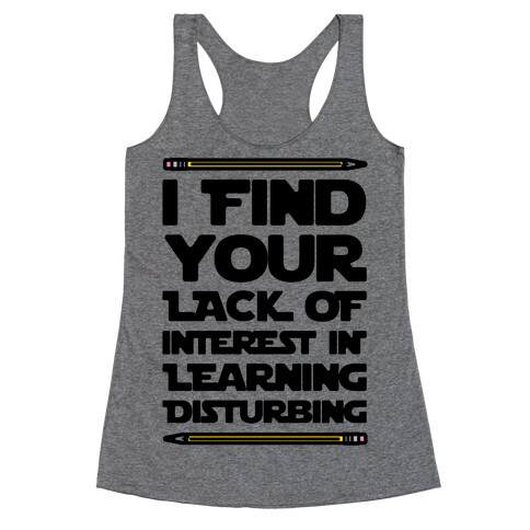 I Find Your Lack of Interest In Learning Disturbing Parody Racerback Tank Top