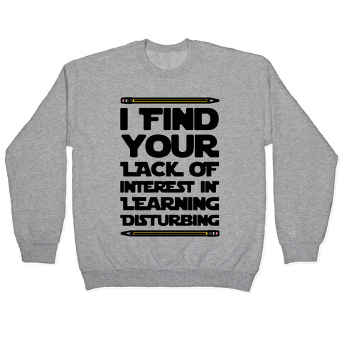 I Find Your Lack of Interest In Learning Disturbing Parody Pullover