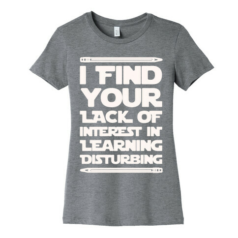 I Find Your Lack of Interest In Learning Disturbing Parody White Font Womens T-Shirt