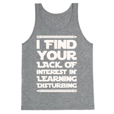 I Find Your Lack of Interest In Learning Disturbing Parody White Font Tank Top