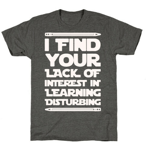 I Find Your Lack of Interest In Learning Disturbing Parody White Font T-Shirt