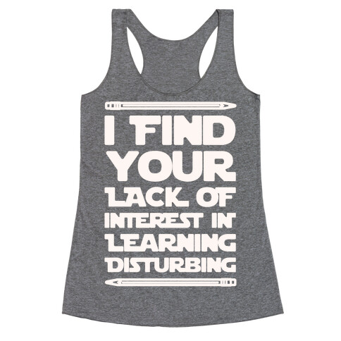 I Find Your Lack of Interest In Learning Disturbing Parody White Font Racerback Tank Top