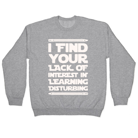 I Find Your Lack of Interest In Learning Disturbing Parody White Font Pullover