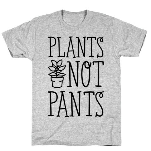 Plants Not Pants T-Shirt