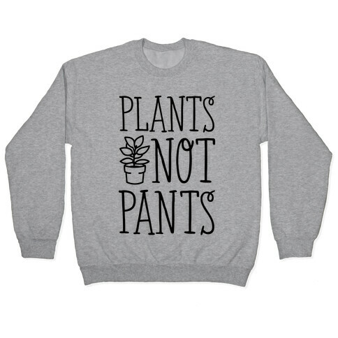 Plants Not Pants Pullover