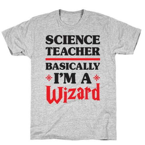 Science Teacher Basically I'm A Wizard T-Shirt