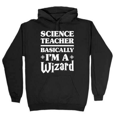 Science Teacher Basically I'm A Wizard (White) Hooded Sweatshirt