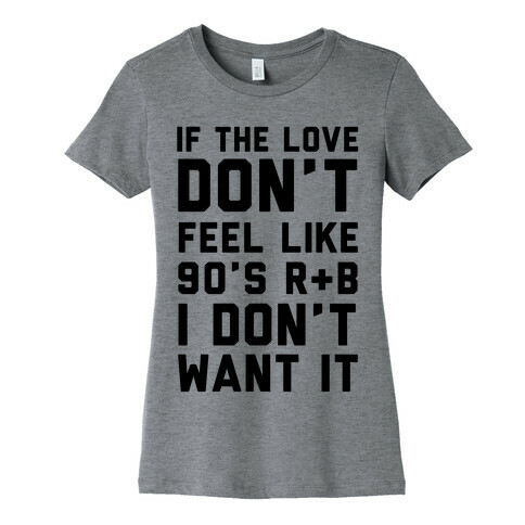 If The Love Don't Feel Like 90's R & B Womens T-Shirt