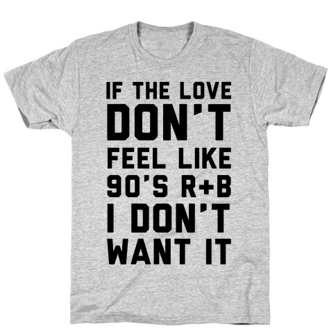 If The Love Don't Feel Like 90's R & B T-Shirt