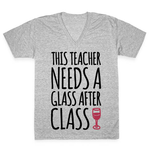This Teacher Needs A Glass After Class V-Neck Tee Shirt