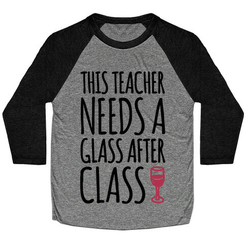 This Teacher Needs A Glass After Class Baseball Tee