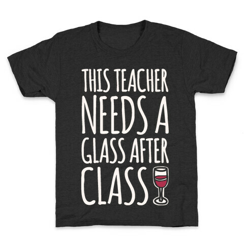 This Teacher Needs A Glass After Class White Print Kids T-Shirt