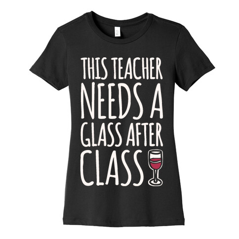 This Teacher Needs A Glass After Class White Print Womens T-Shirt