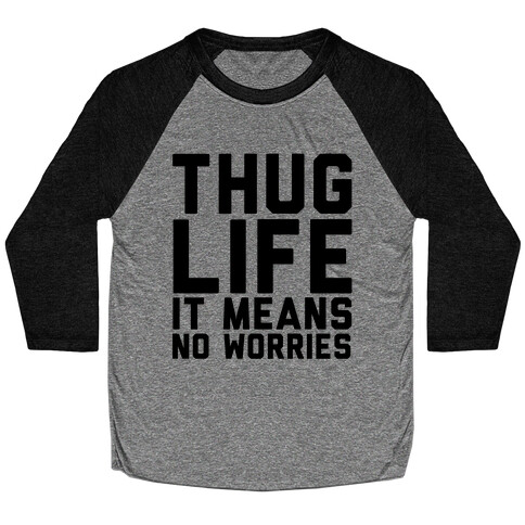 Thug Life, It Means No Worries Baseball Tee