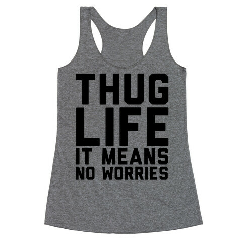 Thug Life, It Means No Worries Racerback Tank Top