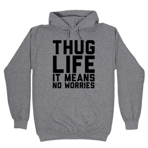 Thug Life, It Means No Worries Hooded Sweatshirt