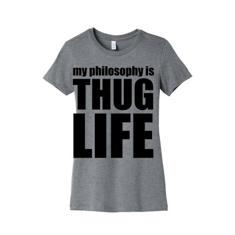 My Philosophy is Thug Life Womens T-Shirt