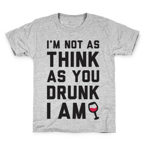 I'm Not As Think As You Drunk I Am Kids T-Shirt