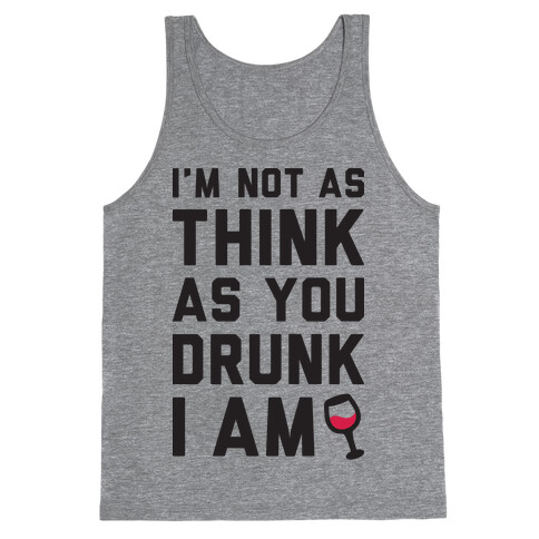 I'm Not As Think As You Drunk I Am Tank Top