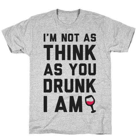 I'm Not As Think As You Drunk I Am T-Shirt