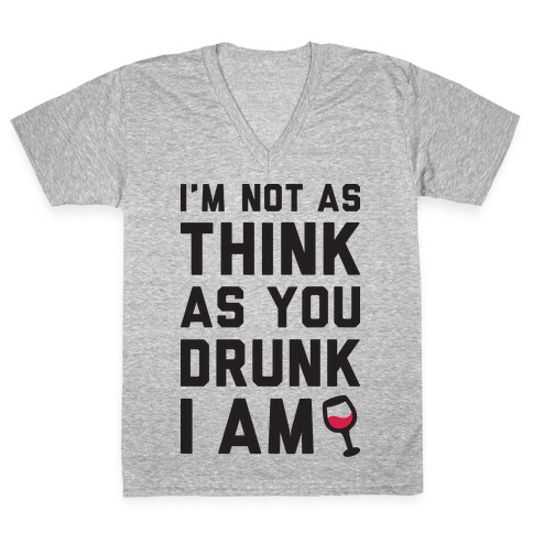 I'm Not As Think As You Drunk I Am V-Neck Tee Shirt