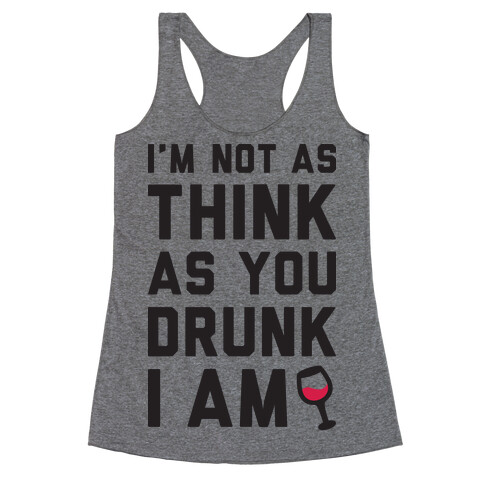 I'm Not As Think As You Drunk I Am Racerback Tank Top