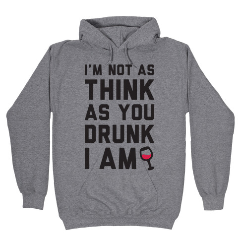 I'm Not As Think As You Drunk I Am Hooded Sweatshirt