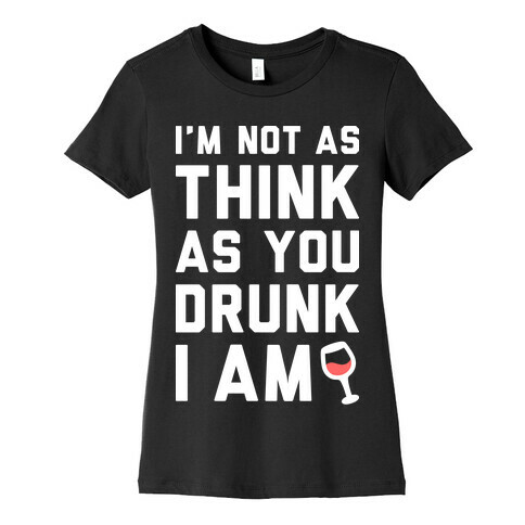 I'm Not As Think As You Drunk I Am (White) Womens T-Shirt