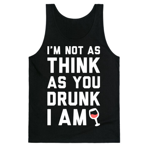 I'm Not As Think As You Drunk I Am (White) Tank Top